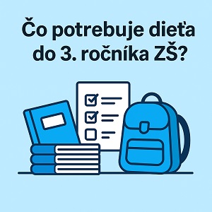 Čo potrebuje dieťa do 3. ročníka ZŠ?