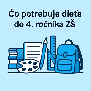 Čo potrebuje dieťa do 4. ročníka ZŠ?